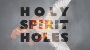Holy Spirit Holes